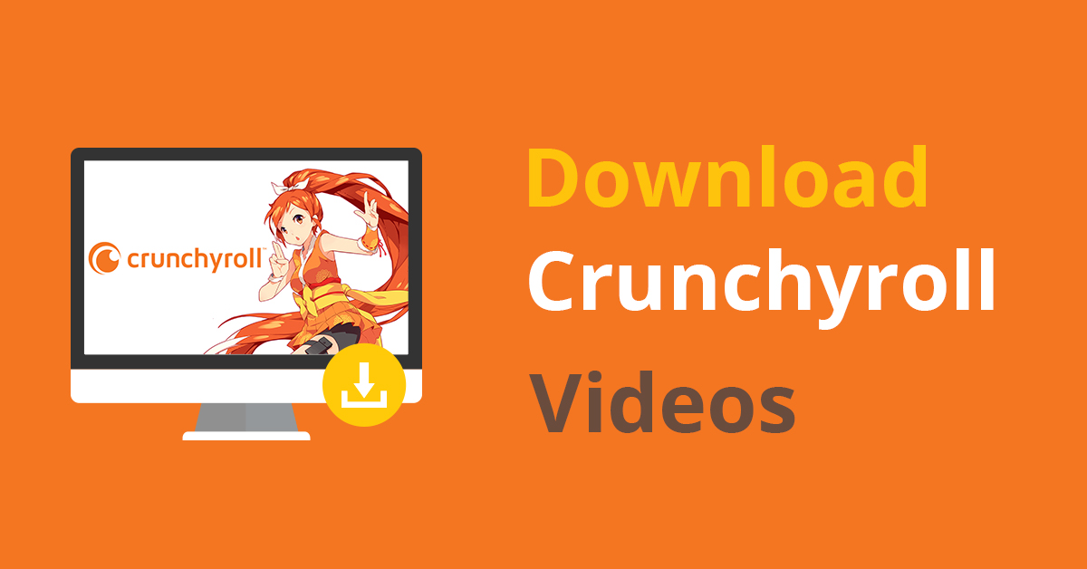 [Solved!] How to Download Crunchyroll Videos on PC/Mobile?