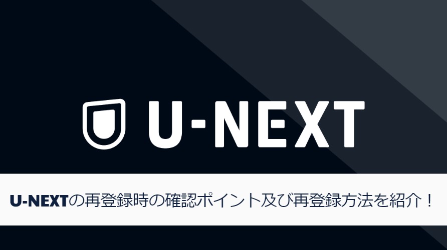 U-NEXTの再登録方法を詳しくご紹介！U-NEXTの再登録前に知っておくべき5つのポイントも解説