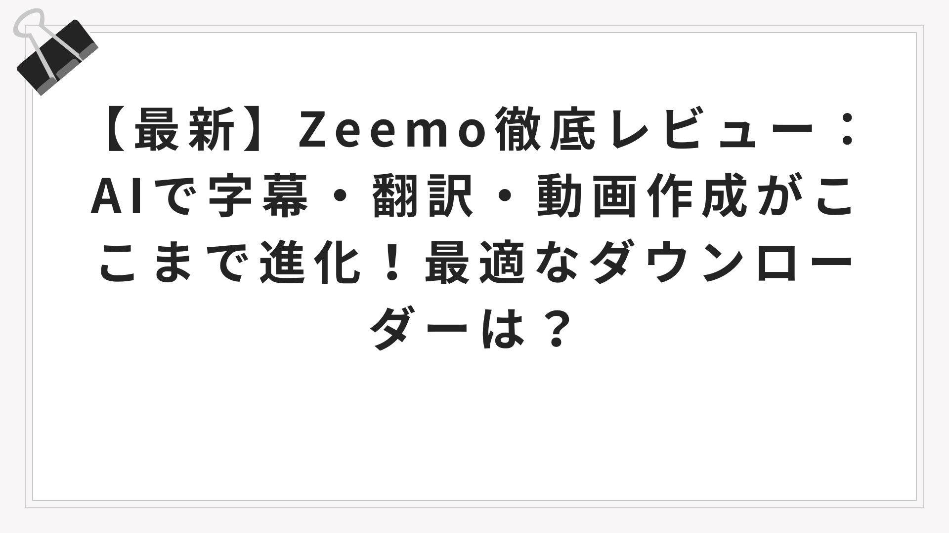 【最新】Zeemo徹底レビュー：AIで字幕・翻訳・動画作成がここまで進化！最適なダウンローダーは？