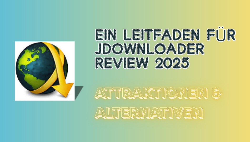 Ein Leitfaden für JDownloader Review 2025: Attraktionen & Alternativen