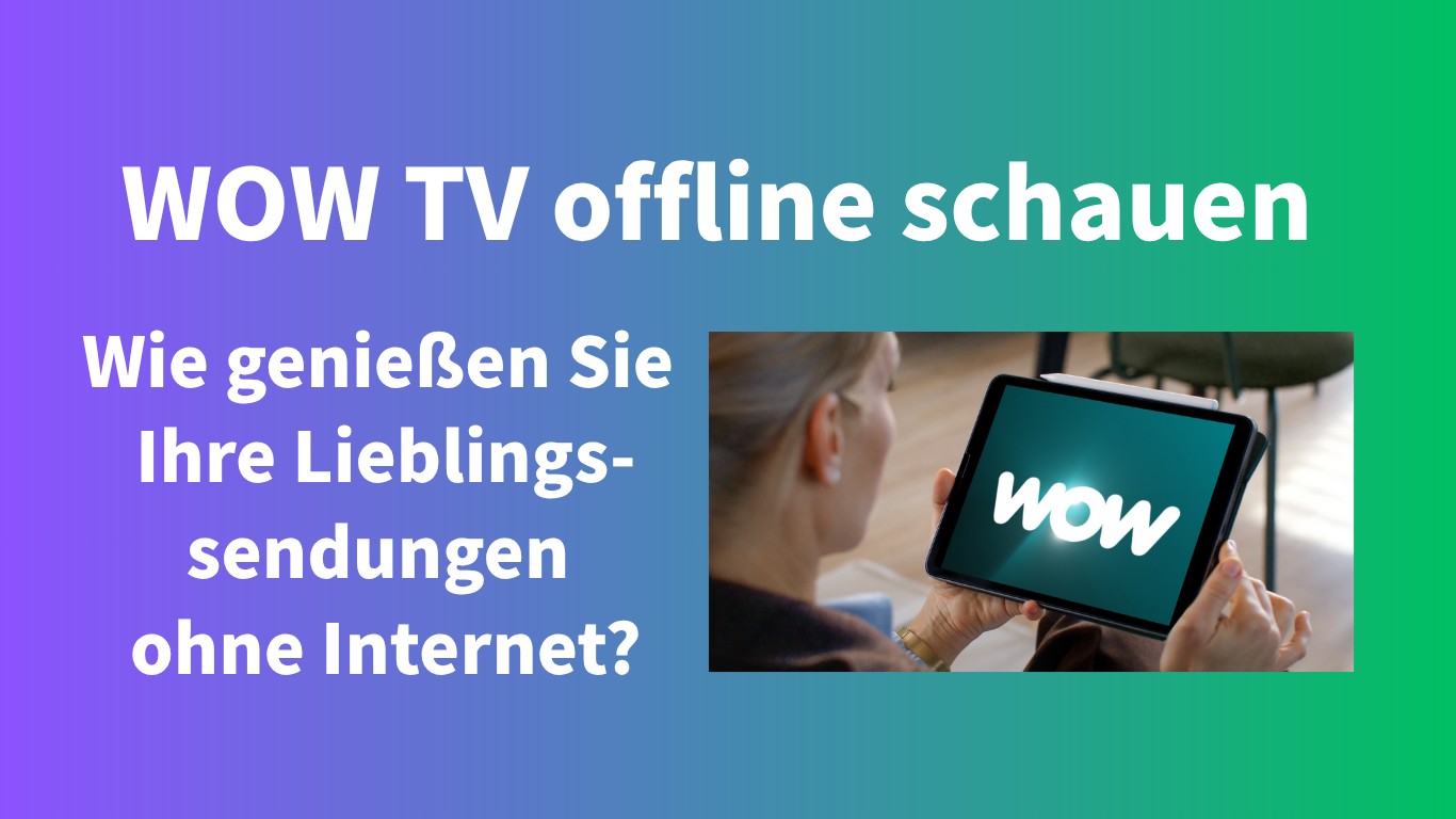 WOW TV offline schauen: Wie genießen wir Videos ohne Internet?